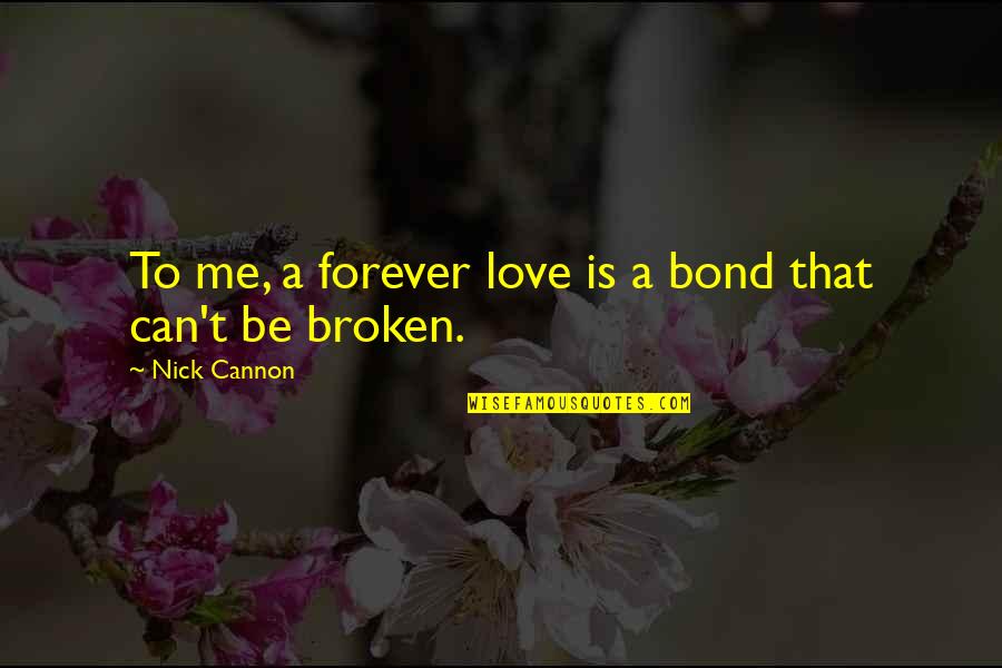 Feeling Happy Funny Quotes By Nick Cannon: To me, a forever love is a bond Feeling Happy Funny Quotes By Nick Cannon: To me, a forever love is a bond