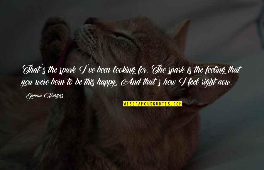 Feeling Happy Now Quotes By Gemma Burgess: That's the spark I've been looking for. The