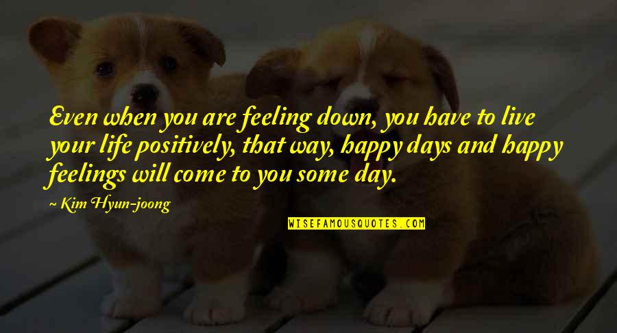 Feeling Happy Now Quotes By Kim Hyun-joong: Even when you are feeling down, you have