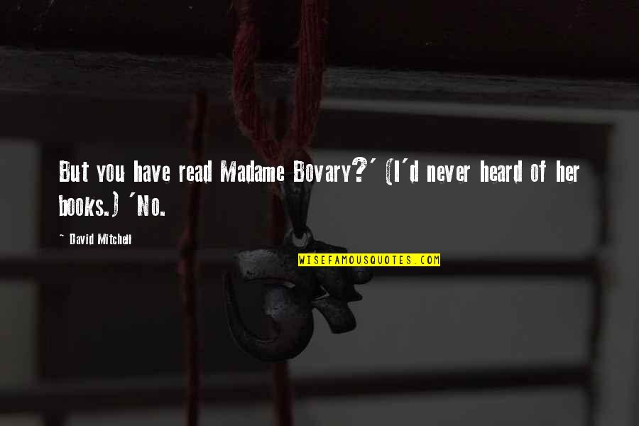Feeling Happy Sad Quotes By David Mitchell: But you have read Madame Bovary?' (I'd never