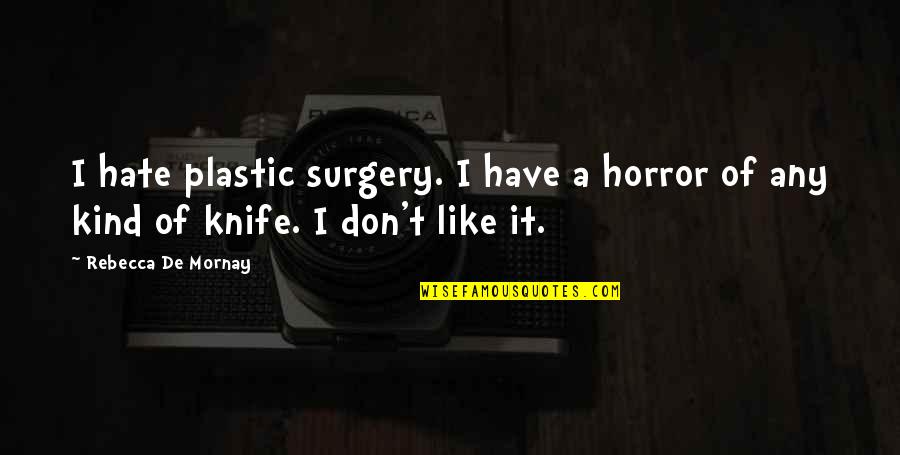 Feeling Happy Sad Quotes By Rebecca De Mornay: I hate plastic surgery. I have a horror