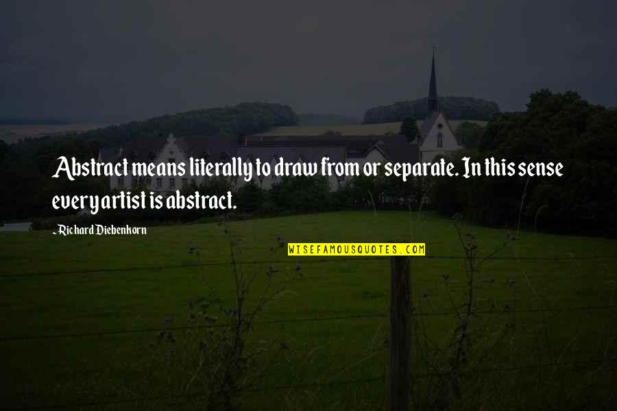 Feeling Happy Sad Quotes By Richard Diebenkorn: Abstract means literally to draw from or separate.