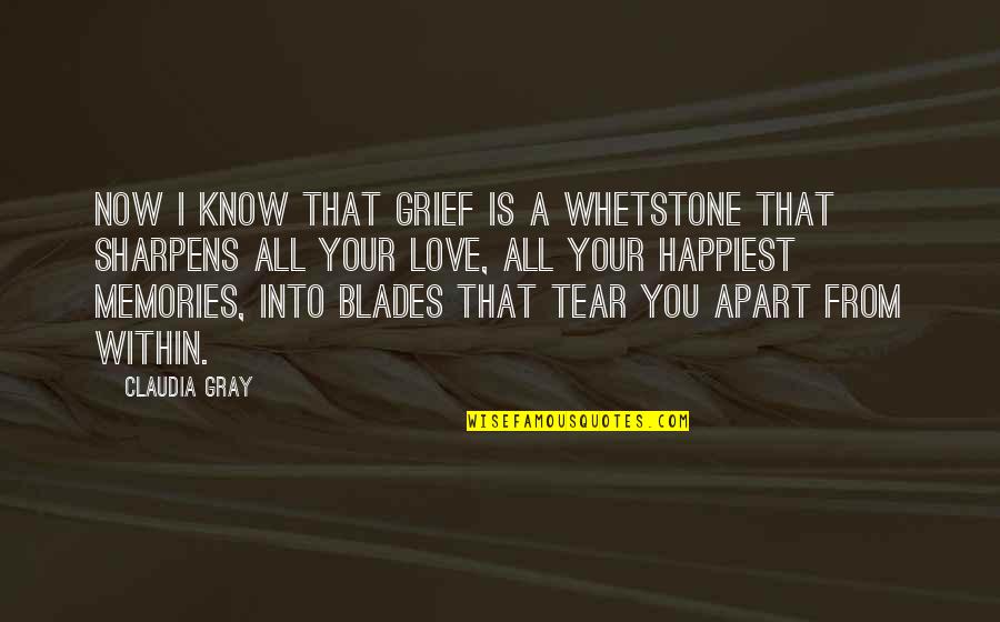 Feeling Happy Search Quotes By Claudia Gray: Now I know that grief is a whetstone