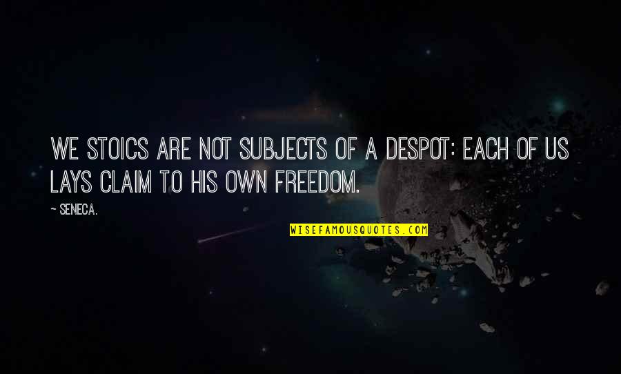 Feeling Happy Search Quotes By Seneca.: We Stoics are not subjects of a despot: