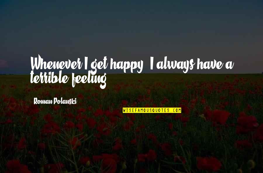 Feeling Happy To Have You Quotes By Roman Polanski: Whenever I get happy, I always have a