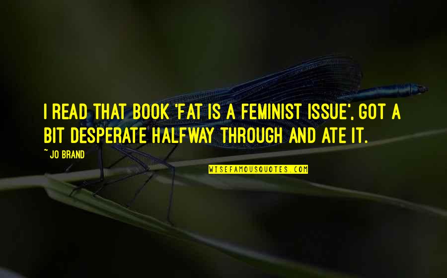 Feeling Happy Tonight Quotes By Jo Brand: I read that book 'Fat is a Feminist