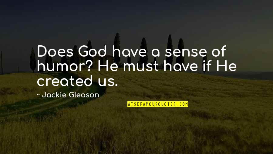 Feeling Happy With Friends Quotes By Jackie Gleason: Does God have a sense of humor? He