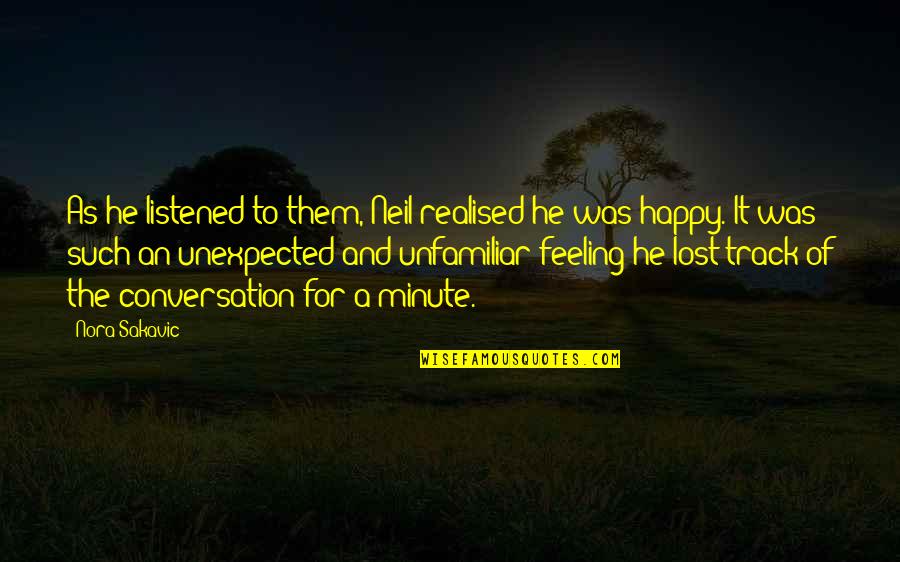 Feeling Happy With Them Quotes By Nora Sakavic: As he listened to them, Neil realised he