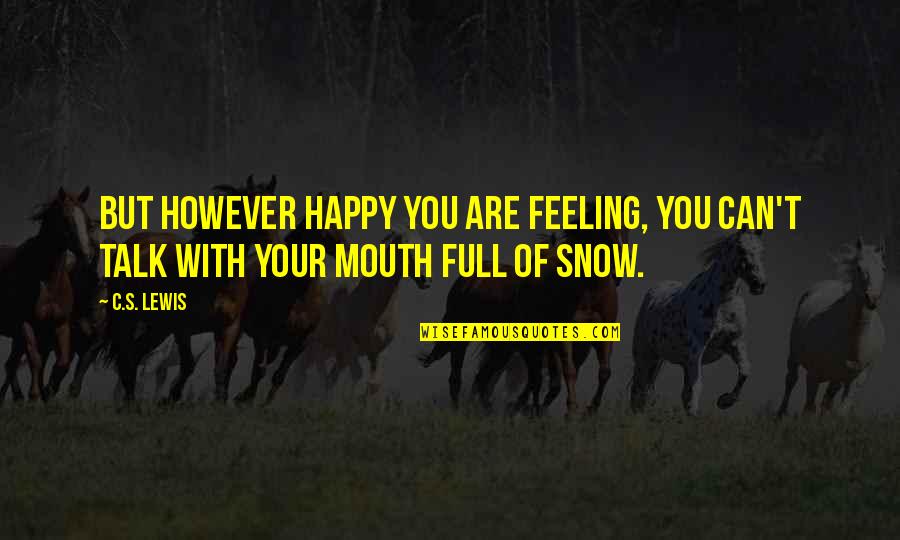 Feeling Happy With You Quotes By C.S. Lewis: But however happy you are feeling, you can't