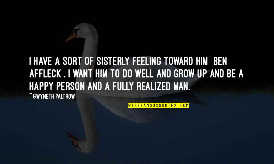 Feeling Happy With You Quotes By Gwyneth Paltrow: I have a sort of sisterly feeling toward Feeling Happy With You Quotes By Gwyneth Paltrow: I have a sort of sisterly feeling toward