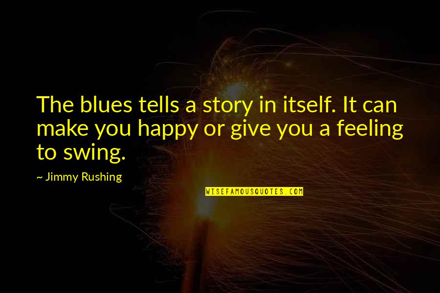 Feeling Happy With You Quotes By Jimmy Rushing: The blues tells a story in itself. It Feeling Happy With You Quotes By Jimmy Rushing: The blues tells a story in itself. It