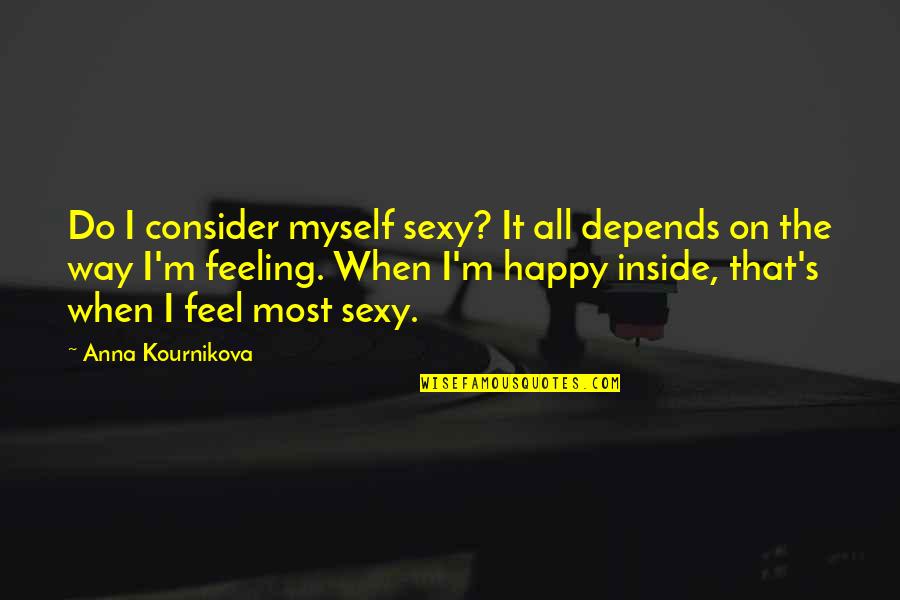 Feeling Happy Without You Quotes By Anna Kournikova: Do I consider myself sexy? It all depends