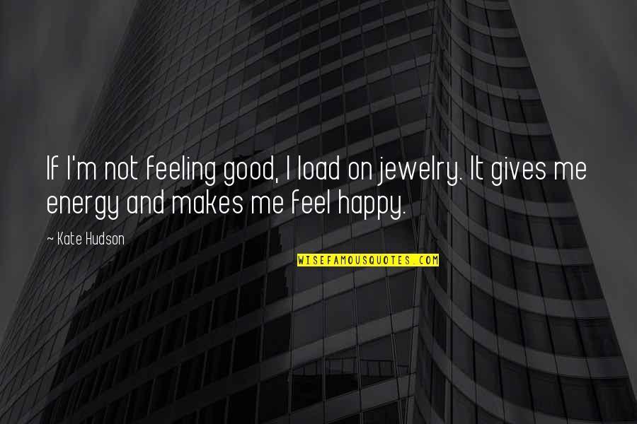 Feeling Happy Without You Quotes By Kate Hudson: If I'm not feeling good, I load on