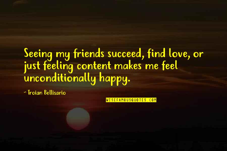 Feeling Happy Without You Quotes By Troian Bellisario: Seeing my friends succeed, find love, or just