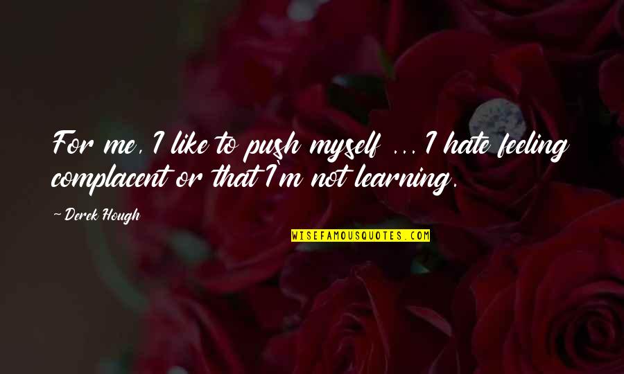 Feeling Hate Quotes By Derek Hough: For me, I like to push myself ...