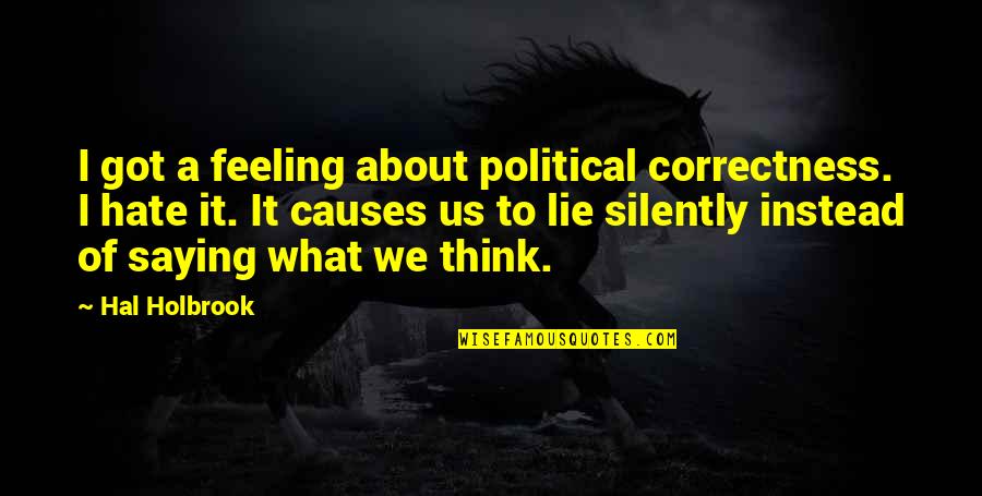 Feeling Hate Quotes By Hal Holbrook: I got a feeling about political correctness. I
