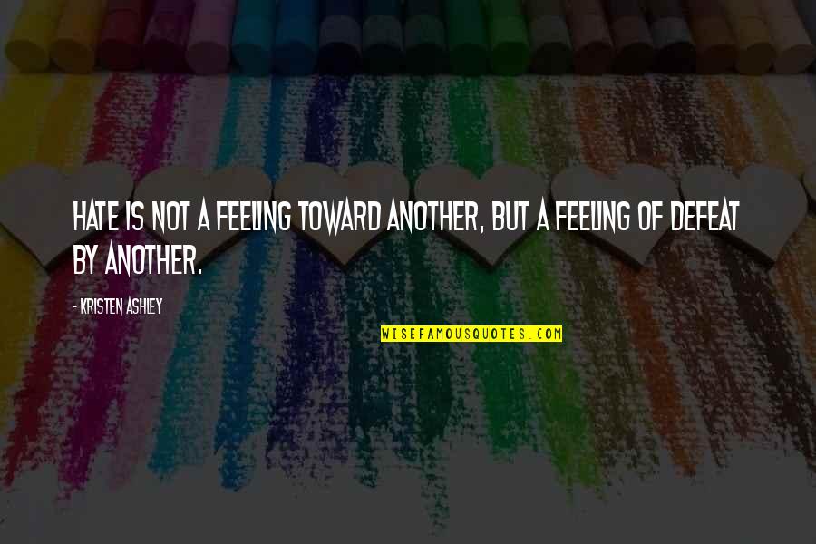 Feeling Hate Quotes By Kristen Ashley: Hate is not a feeling toward another, but