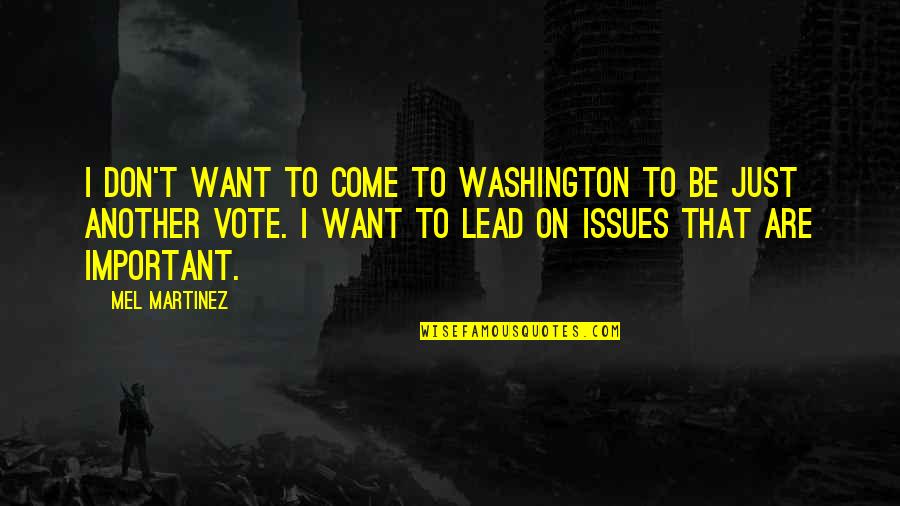 Feeling Hated By Everyone Quotes By Mel Martinez: I don't want to come to Washington to