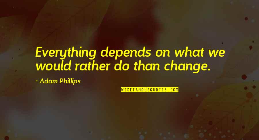 Feeling Hated Quotes By Adam Phillips: Everything depends on what we would rather do