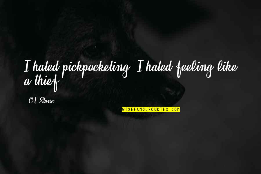 Feeling Hated Quotes By C.L.Stone: I hated pickpocketing. I hated feeling like a