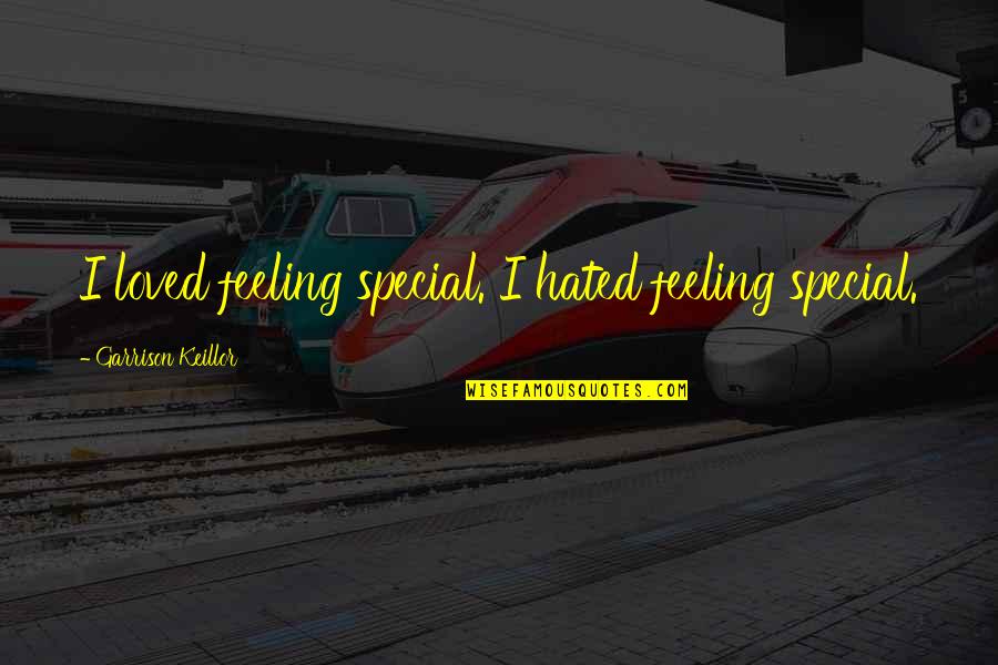 Feeling Hated Quotes By Garrison Keillor: I loved feeling special. I hated feeling special.