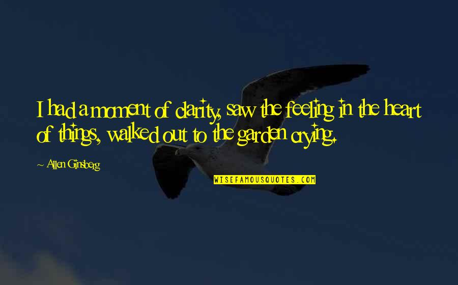 Feeling Heart Quotes By Allen Ginsberg: I had a moment of clarity, saw the
