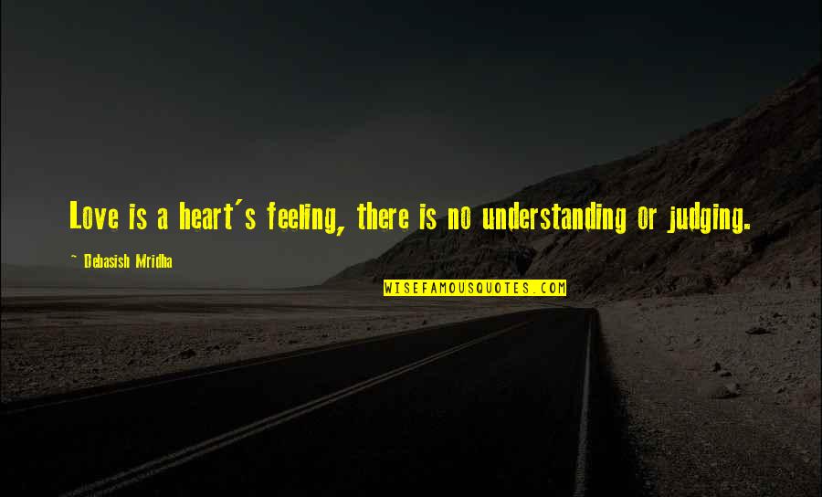 Feeling Heart Quotes By Debasish Mridha: Love is a heart's feeling, there is no
