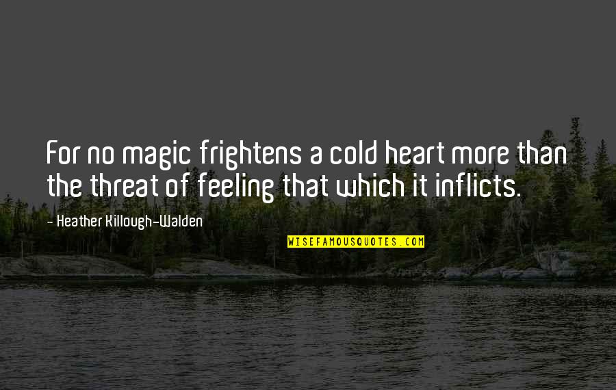 Feeling Heart Quotes By Heather Killough-Walden: For no magic frightens a cold heart more