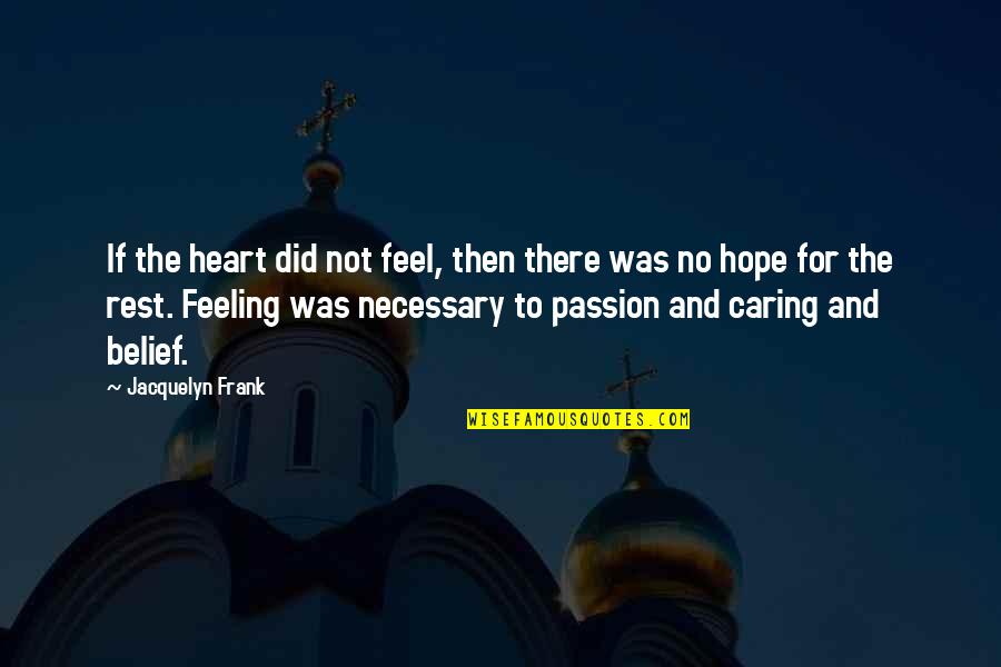 Feeling Heart Quotes By Jacquelyn Frank: If the heart did not feel, then there
