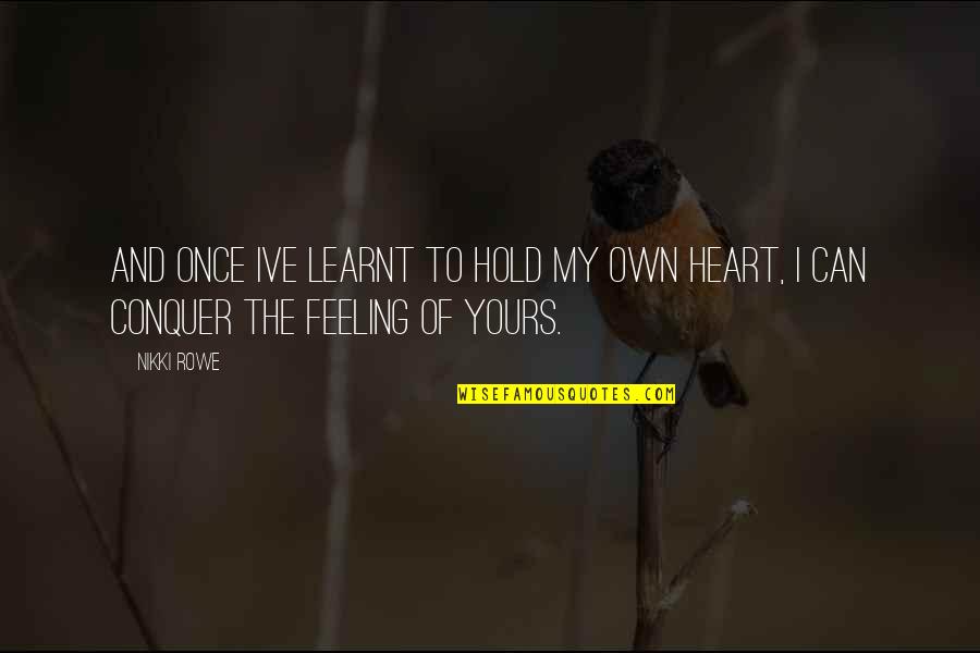 Feeling Heart Quotes By Nikki Rowe: And once Ive learnt to hold my own