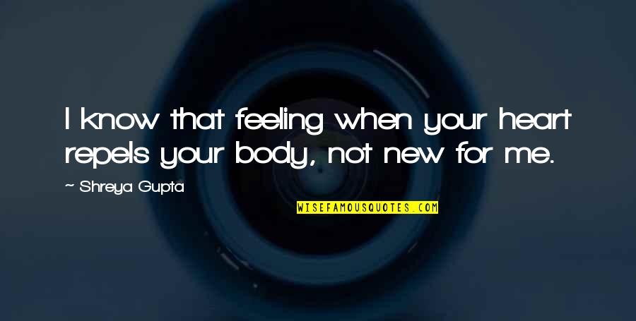 Feeling Heart Quotes By Shreya Gupta: I know that feeling when your heart repels