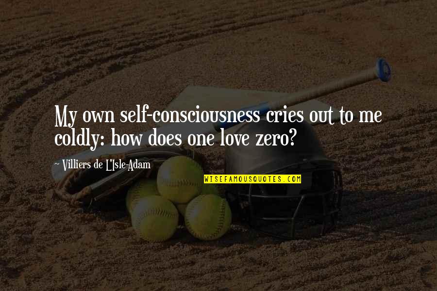 Feeling Heart Touching Quotes By Villiers De L'Isle-Adam: My own self-consciousness cries out to me coldly: