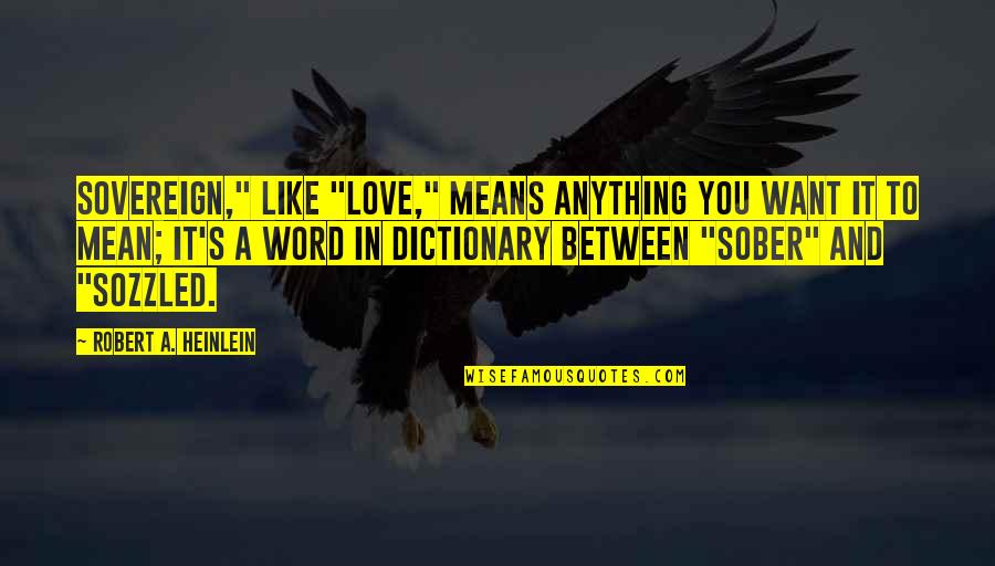 Feeling Heavy Hearted Quotes By Robert A. Heinlein: Sovereign," like "love," means anything you want it