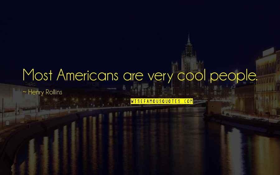 Feeling Helpless And Hopeless Quotes By Henry Rollins: Most Americans are very cool people. Feeling Helpless And Hopeless Quotes By Henry Rollins: Most Americans are very cool people.