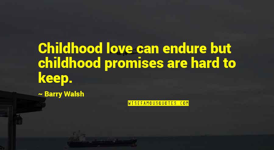 Feeling Helpless In Life Quotes By Barry Walsh: Childhood love can endure but childhood promises are