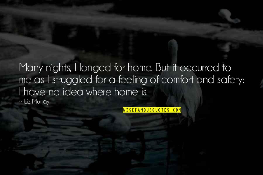 Feeling Home Quotes By Liz Murray: Many nights, I longed for home. But it