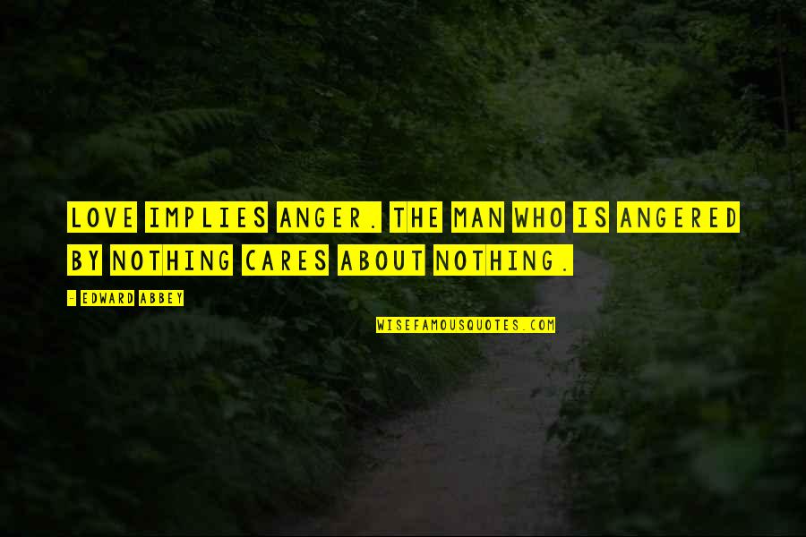 Feeling Hopeless And Depressed Quotes By Edward Abbey: Love implies anger. The man who is angered