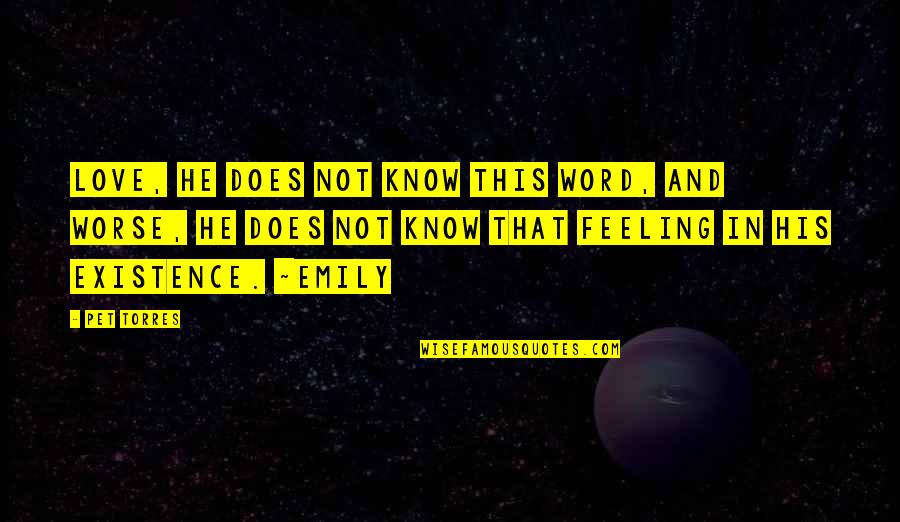 Feeling Hot Quotes By Pet Torres: Love, he does not know this word, and Feeling Hot Quotes By Pet Torres: Love, he does not know this word, and