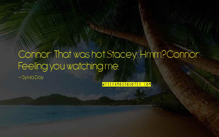 Feeling Hot Quotes By Sylvia Day: Connor: That was hot.Stacey: Hmm?Connor: Feeling you watching