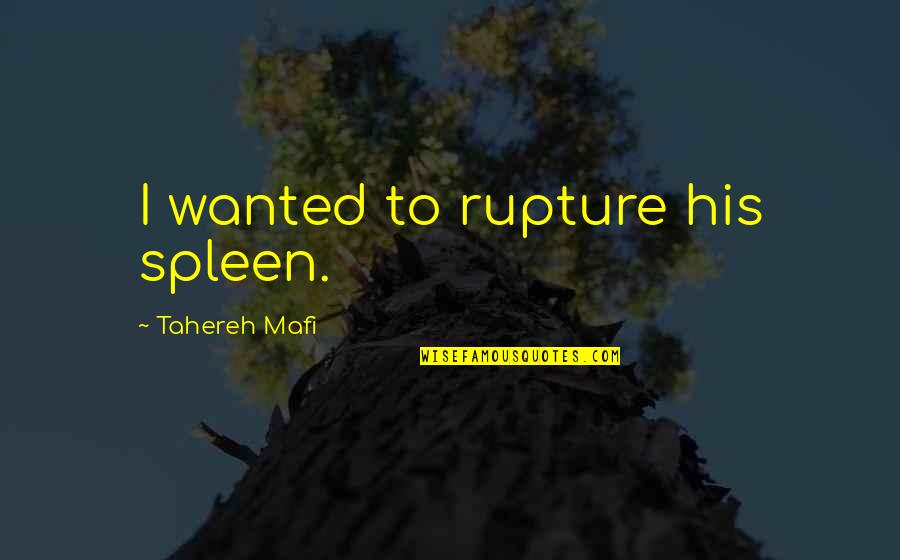 Feeling Hurt And Confused Quotes By Tahereh Mafi: I wanted to rupture his spleen.