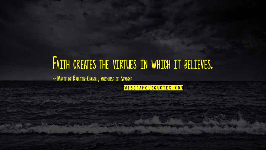 Feeling Hurt And Used Quotes By Marie De Rabutin-Chantal, Marquise De Sevigne: Faith creates the virtues in which it believes.