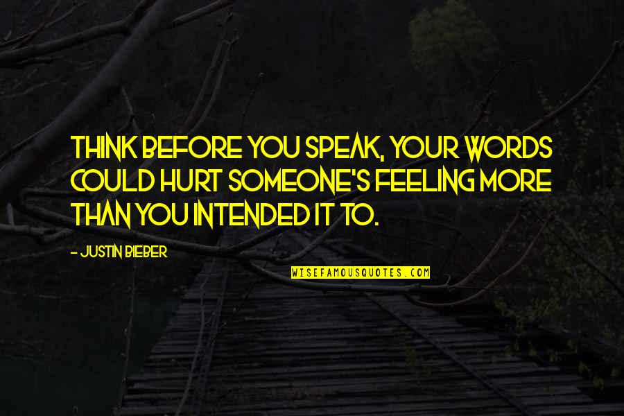 Feeling Hurt By Someone Quotes By Justin Bieber: Think before you speak, your words could hurt
