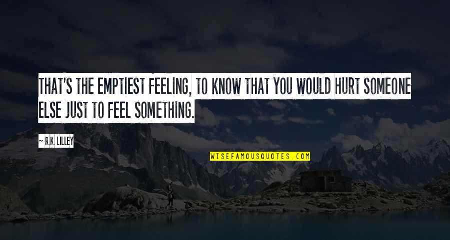 Feeling Hurt By Someone Quotes By R.K. Lilley: That's the emptiest feeling, to know that you