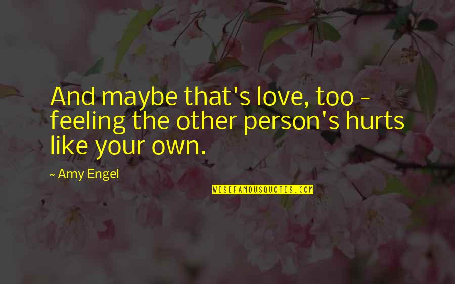 Feeling Hurt Quotes By Amy Engel: And maybe that's love, too - feeling the