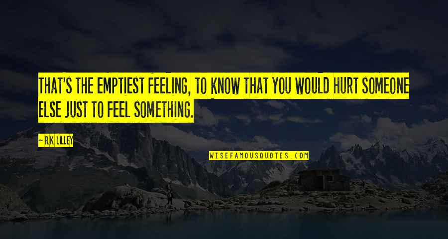Feeling Hurt Quotes By R.K. Lilley: That's the emptiest feeling, to know that you