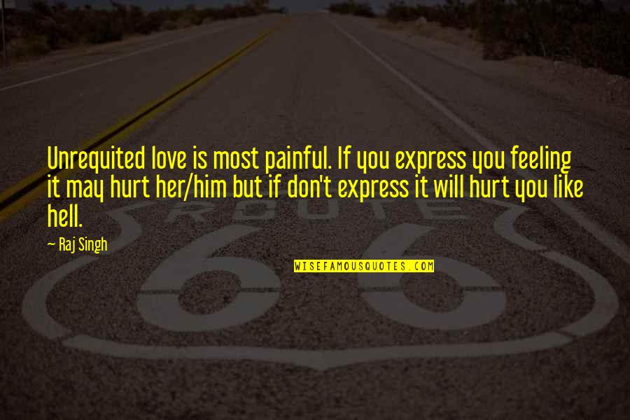 Feeling Hurt Quotes By Raj Singh: Unrequited love is most painful. If you express
