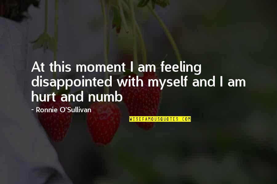 Feeling Hurt Quotes By Ronnie O'Sullivan: At this moment I am feeling disappointed with