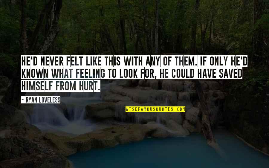 Feeling Hurt Quotes By Ryan Loveless: He'd never felt like this with any of