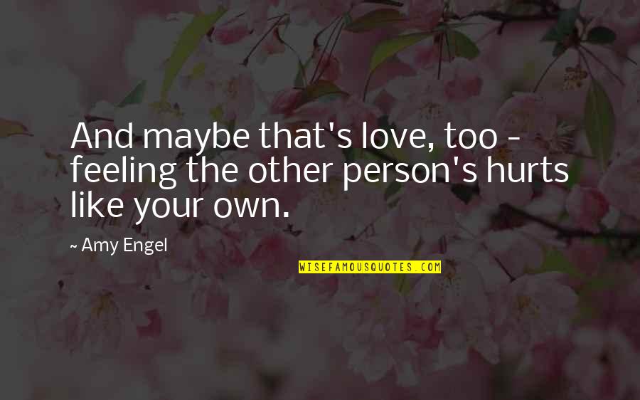 Feeling Hurts Quotes By Amy Engel: And maybe that's love, too - feeling the