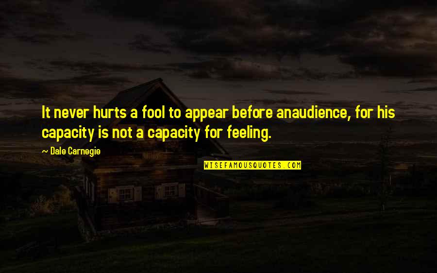 Feeling Hurts Quotes By Dale Carnegie: It never hurts a fool to appear before